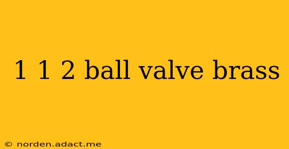 1 1 2 ball valve brass