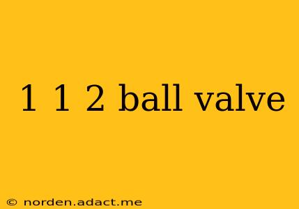 1 1 2 ball valve