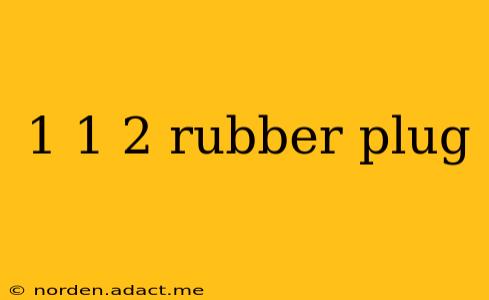 1 1 2 rubber plug