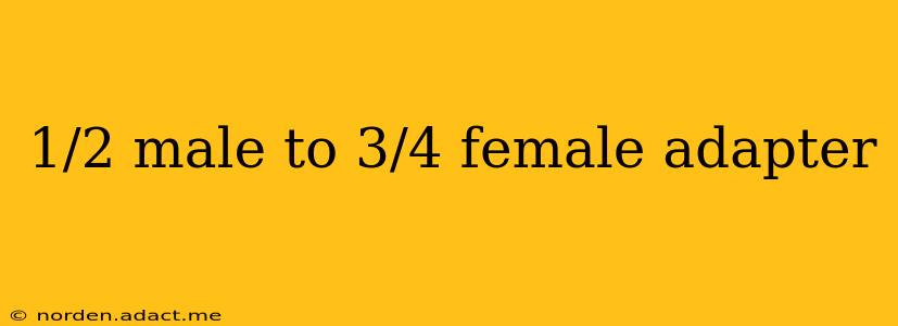1/2 male to 3/4 female adapter
