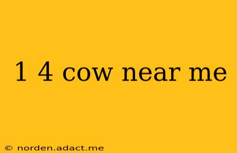 1 4 cow near me