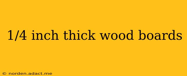 1/4 inch thick wood boards