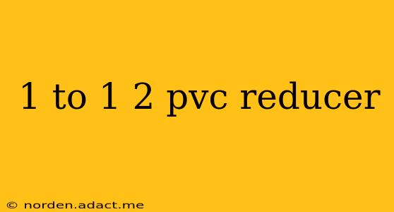 1 to 1 2 pvc reducer