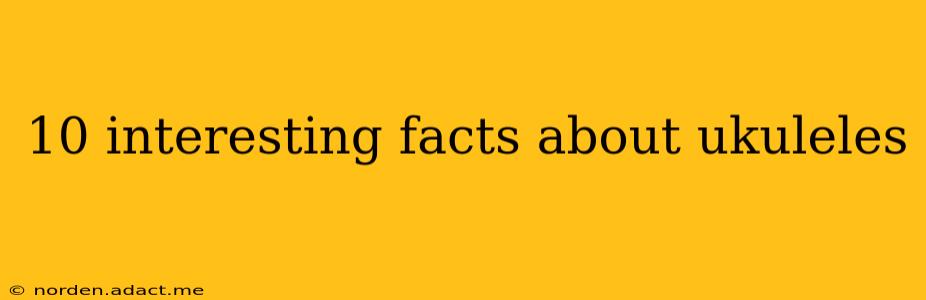 10 interesting facts about ukuleles