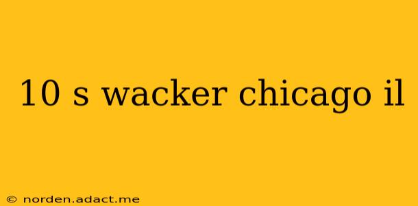 10 s wacker chicago il