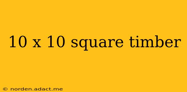 10 x 10 square timber