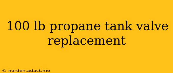 100 lb propane tank valve replacement