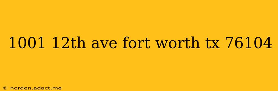 1001 12th ave fort worth tx 76104