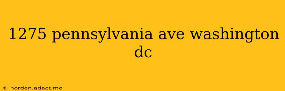 1275 pennsylvania ave washington dc