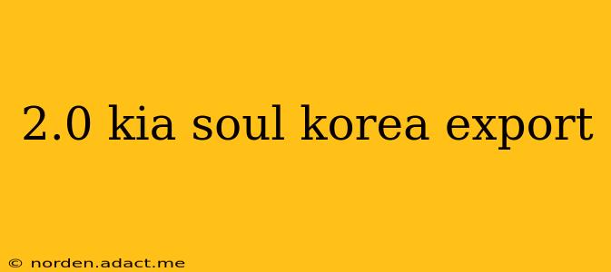 2.0 kia soul korea export