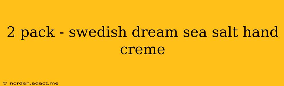 2 pack - swedish dream sea salt hand creme