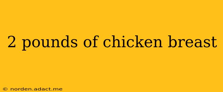 2 pounds of chicken breast