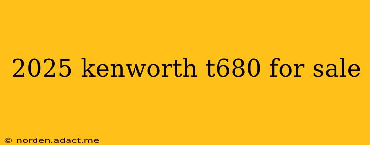 2025 kenworth t680 for sale