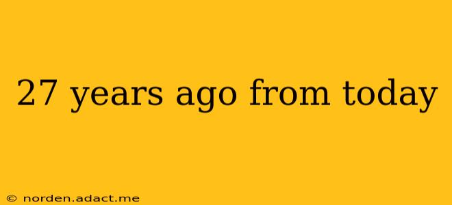 27 years ago from today