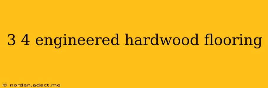 3 4 engineered hardwood flooring