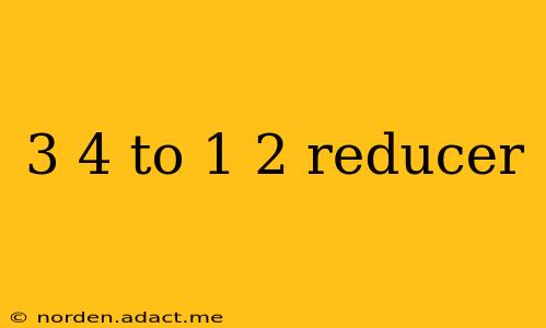 3 4 to 1 2 reducer