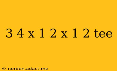 3 4 x 1 2 x 1 2 tee