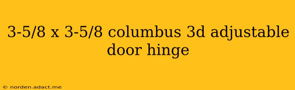 3-5/8 x 3-5/8 columbus 3d adjustable door hinge