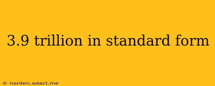 3.9 trillion in standard form