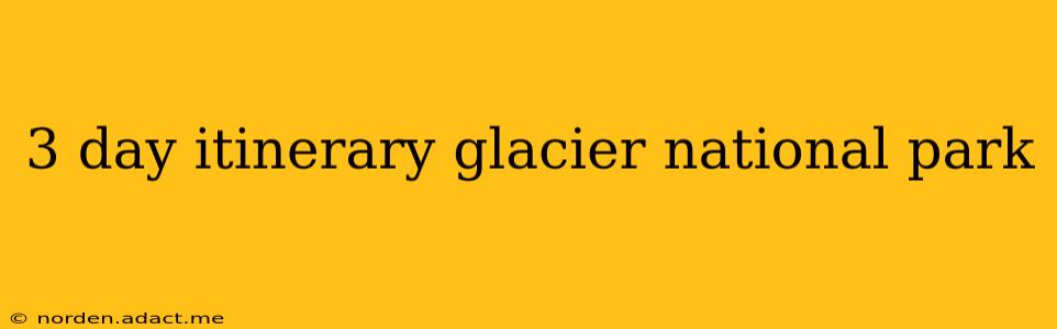 3 day itinerary glacier national park