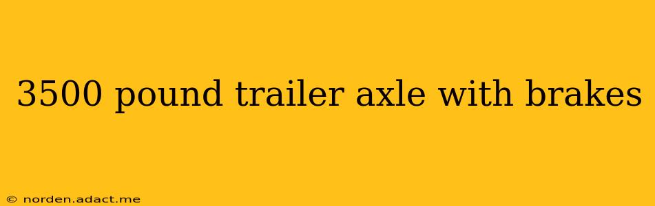 3500 pound trailer axle with brakes
