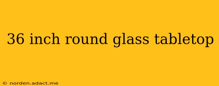 36 inch round glass tabletop