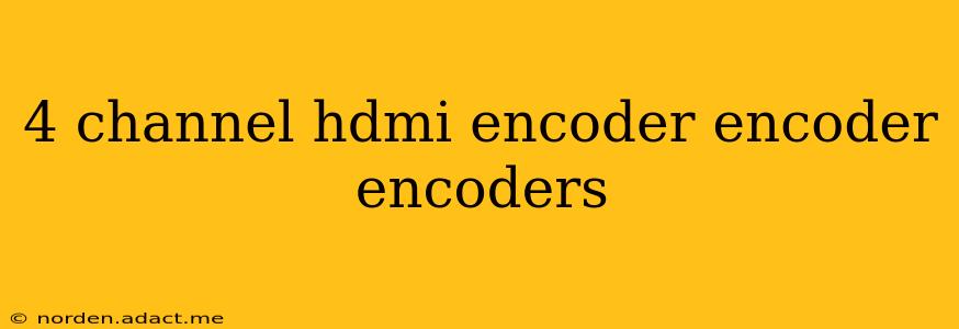 4 channel hdmi encoder encoder encoders