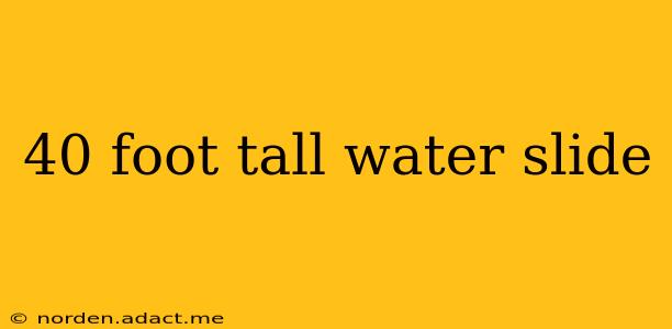 40 foot tall water slide