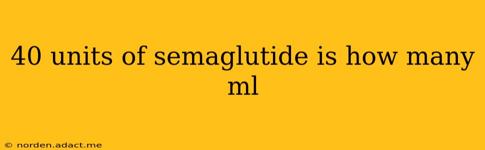40 units of semaglutide is how many ml