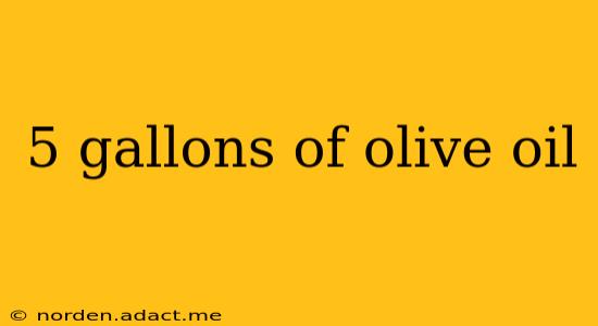 5 gallons of olive oil