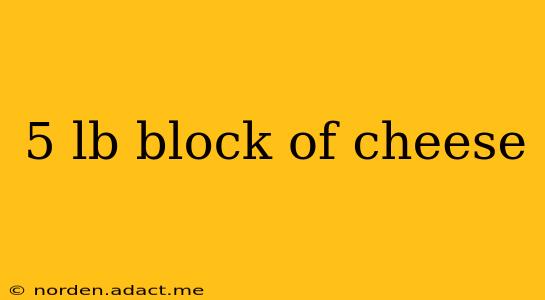 5 lb block of cheese