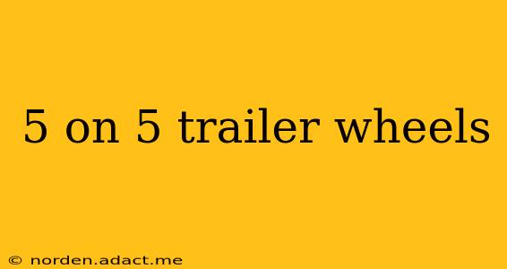 5 on 5 trailer wheels
