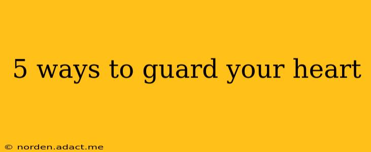 5 ways to guard your heart