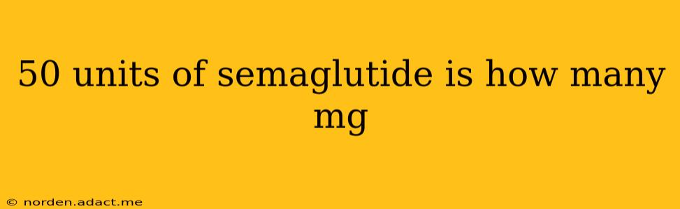 50 units of semaglutide is how many mg