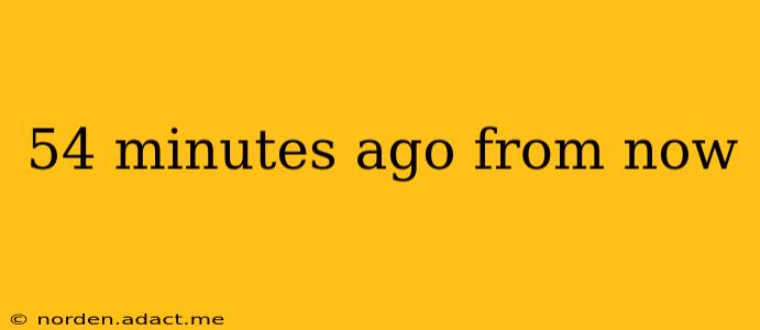 54 minutes ago from now