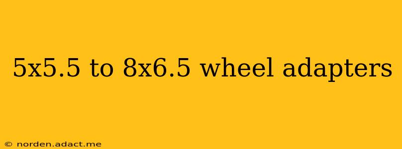 5x5.5 to 8x6.5 wheel adapters
