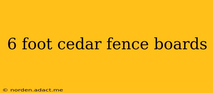 6 foot cedar fence boards