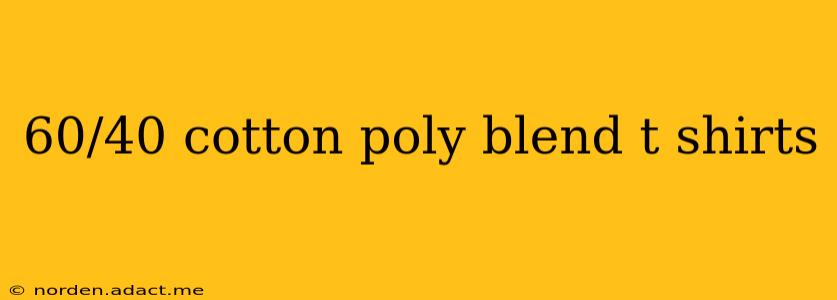 60/40 cotton poly blend t shirts