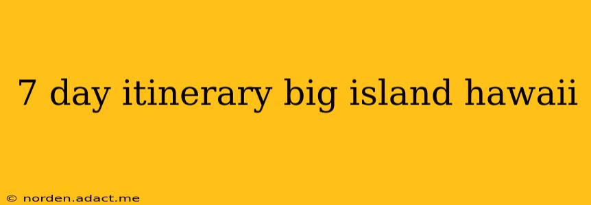 7 day itinerary big island hawaii
