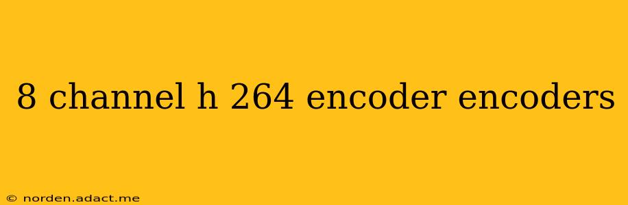 8 channel h 264 encoder encoders