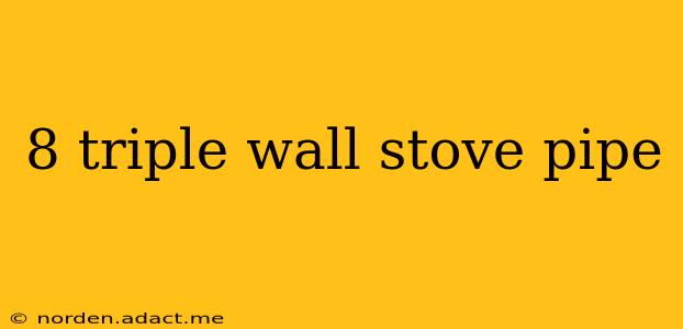 8 triple wall stove pipe