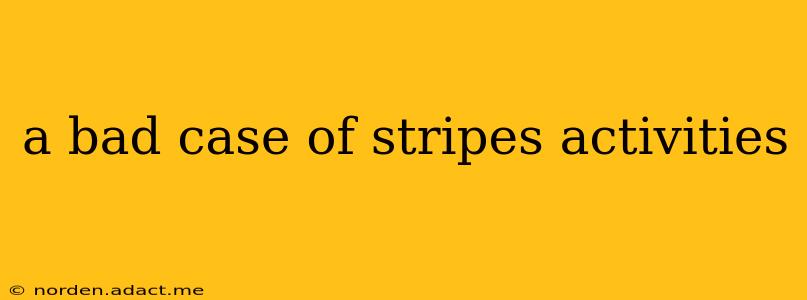 a bad case of stripes activities