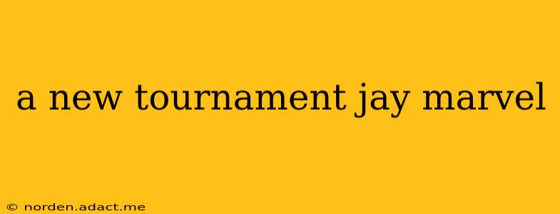 a new tournament jay marvel