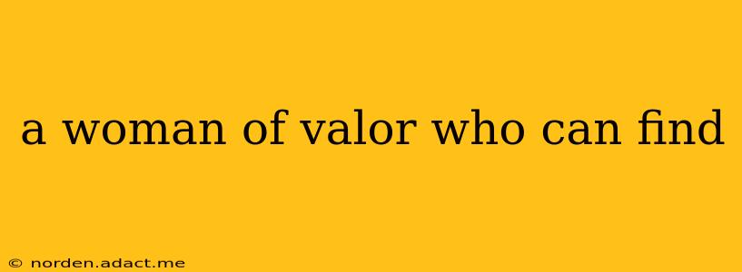 a woman of valor who can find