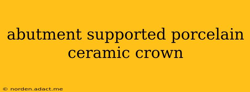 abutment supported porcelain ceramic crown