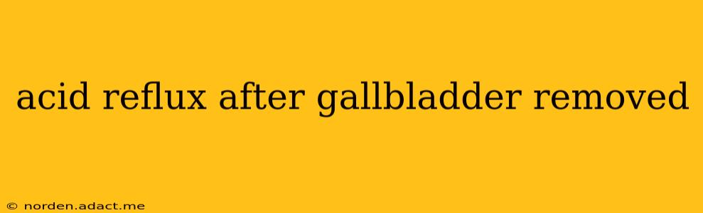 acid reflux after gallbladder removed