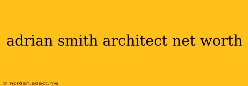adrian smith architect net worth