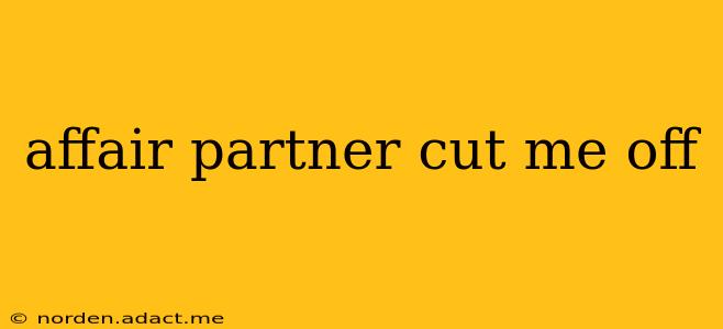affair partner cut me off