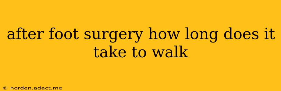 after foot surgery how long does it take to walk