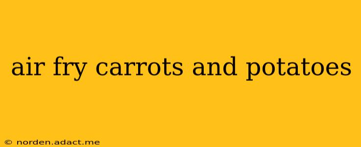 air fry carrots and potatoes